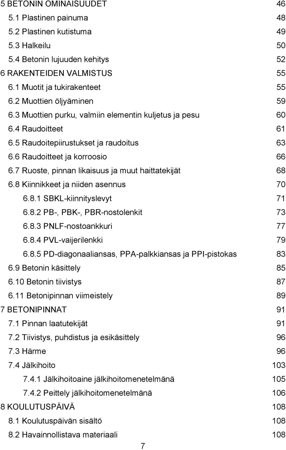 7 Ruoste, pinnan likaisuus ja muut haittatekijät 68 6.8 Kiinnikkeet ja niiden asennus 70 6.8.1 SBKL-kiinnityslevyt 71 6.8.2 PB-, PBK-, PBR-nostolenkit 73 6.8.3 PNLF-nostoankkuri 77 6.8.4 PVL-vaijerilenkki 79 6.