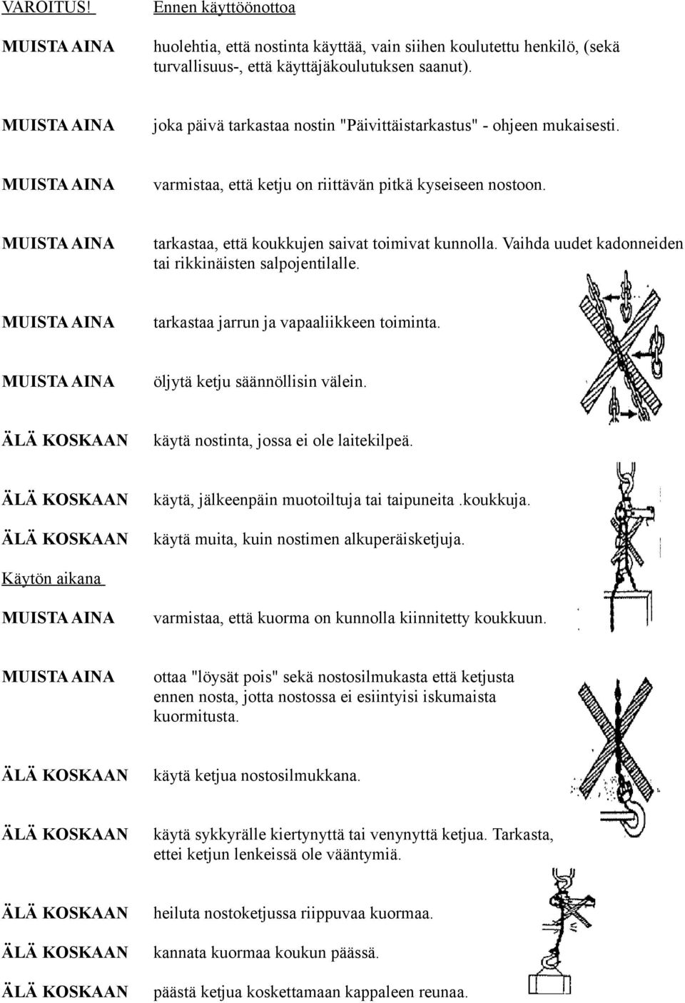 Vaihda uudet kadonneiden tai rikkinäisten salpojentilalle. tarkastaa jarrun ja vapaaliikkeen toiminta. öljytä ketju säännöllisin välein. käytä nostinta, jossa ei ole laitekilpeä.