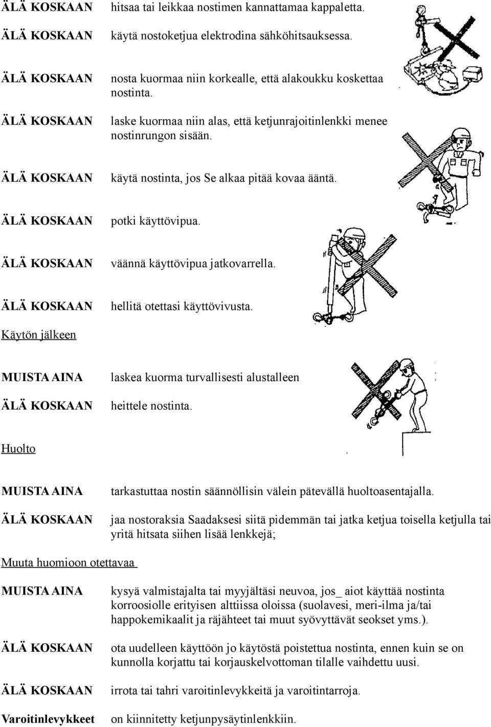 hellitä otettasi käyttövivusta. Käytön jälkeen laskea kuorma turvallisesti alustalleen heittele nostinta. Huolto tarkastuttaa nostin säännöllisin välein pätevällä huoltoasentajalla.