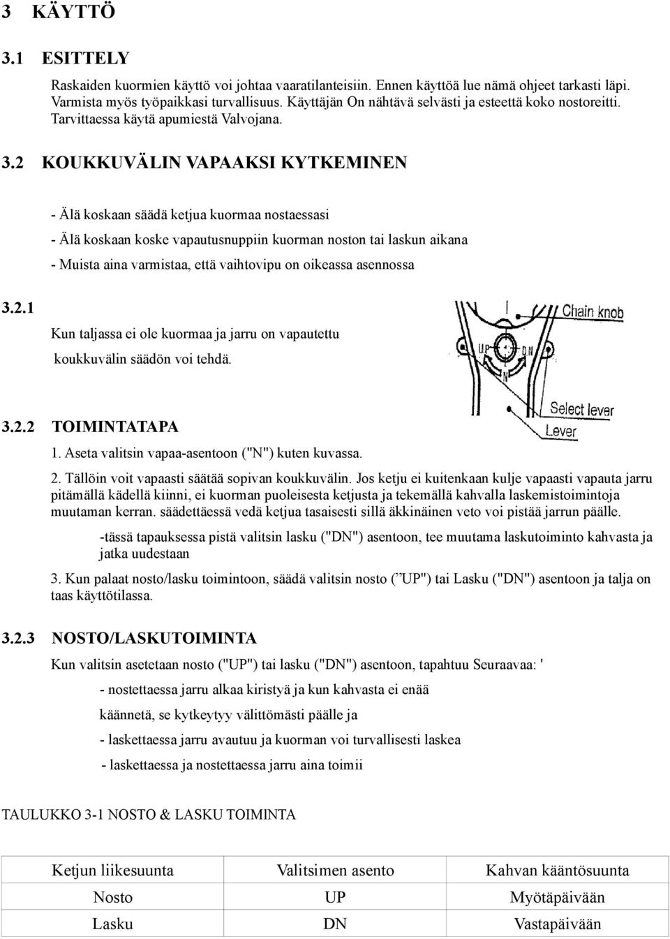 2 KOUKKUVÄLIN VAPAAKSI KYTKEMINEN - Älä koskaan säädä ketjua kuormaa nostaessasi - Älä koskaan koske vapautusnuppiin kuorman noston tai laskun aikana - Muista aina varmistaa, että vaihtovipu on