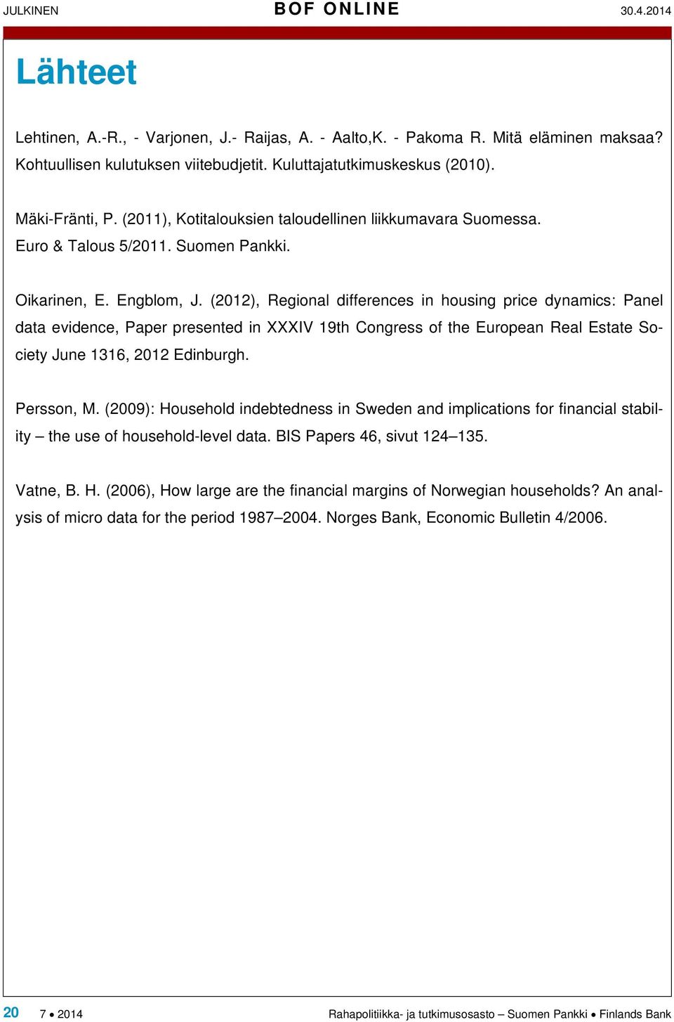 (2012), Regional differences in housing price dynamics: Panel data evidence, Paper presented in XXXIV 19th Congress of the European Real Estate Society June 1316, 2012 Edinburgh. Persson, M.