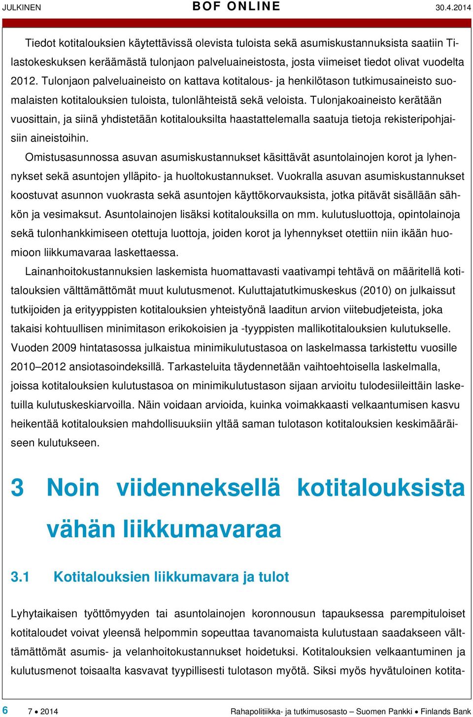 Tulonjaon palveluaineisto on kattava kotitalous- ja henkilötason tutkimusaineisto suomalaisten kotitalouksien tuloista, tulonlähteistä sekä veloista.