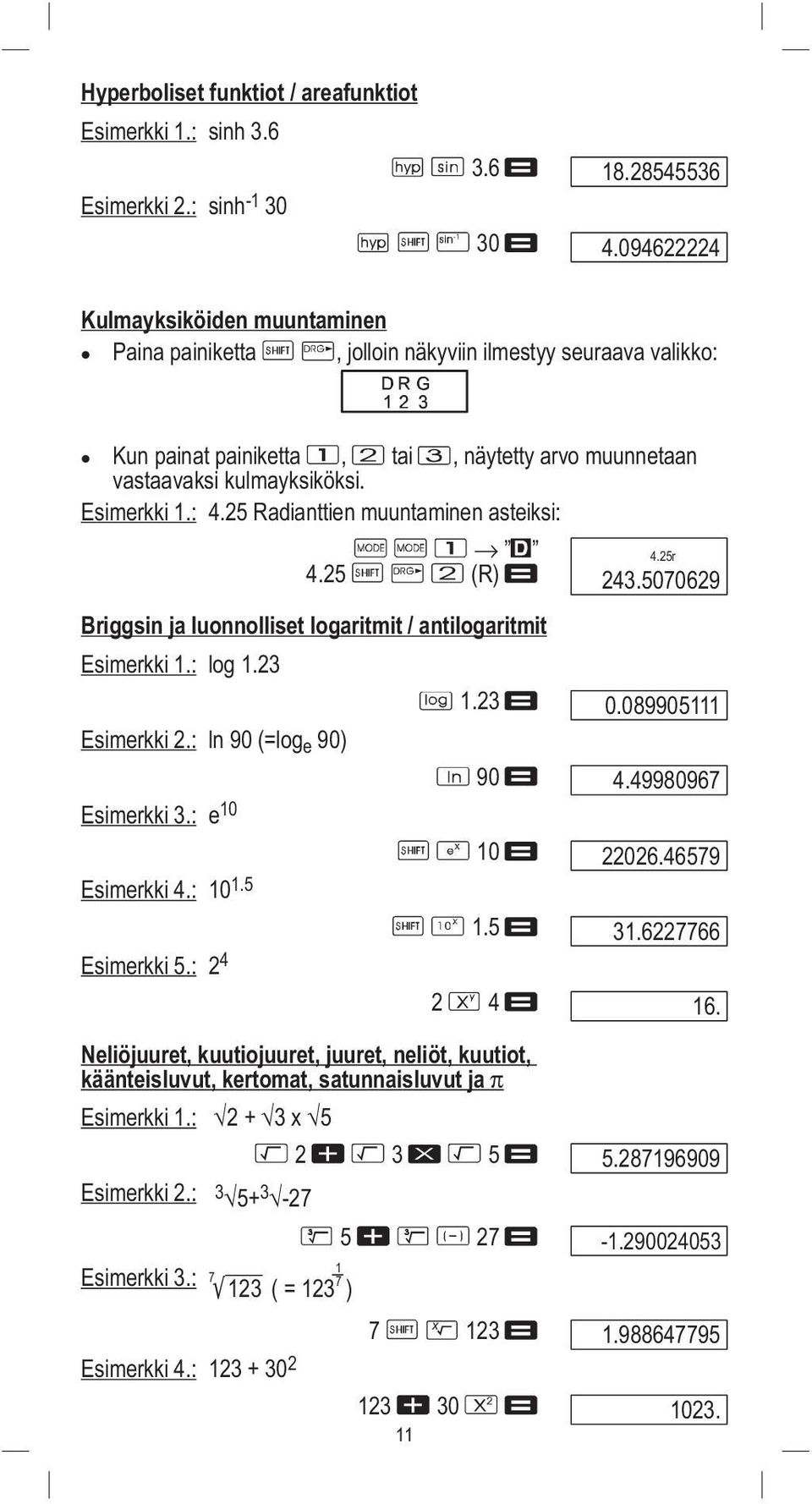 25 Radianttien muuntaminen asteiksi: " " 4.25 (R) Briggsin ja luonnolliset logaritmit / antilogaritmit Esimerkki 1.: log 1.23 1.23 Esimerkki 2.: ln 90 (=log e 90) 90 4.25r 243.5070629 0.089905111 4.