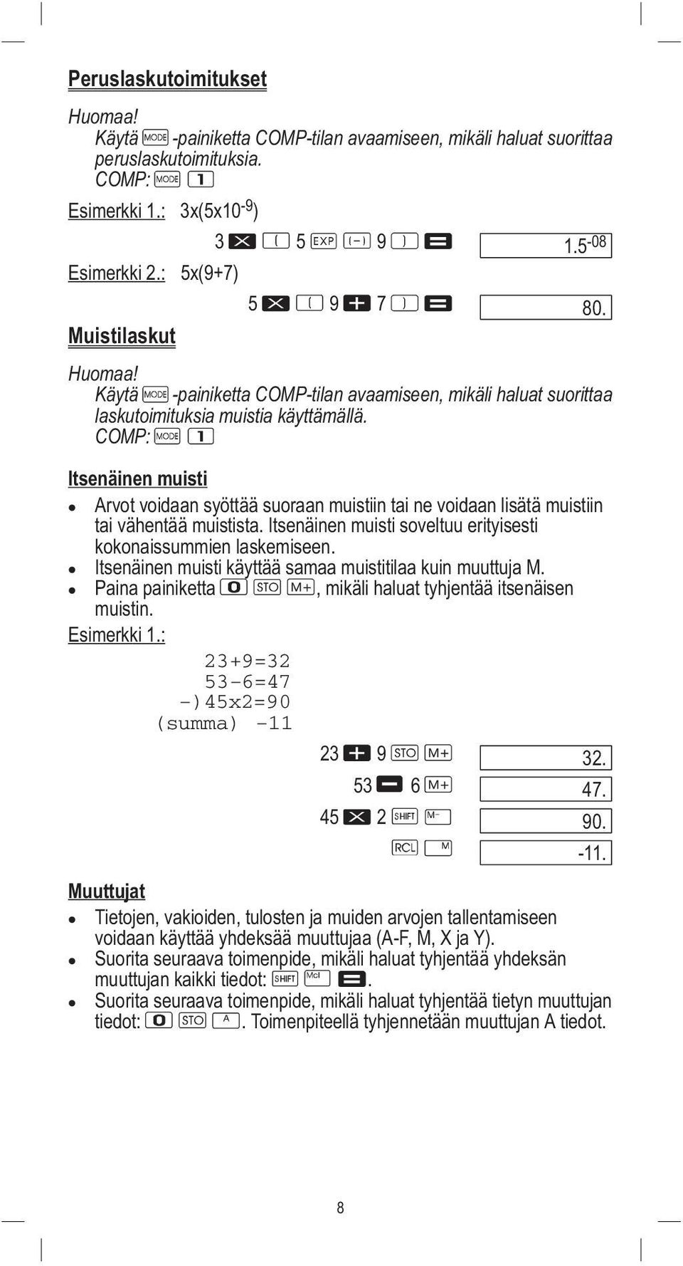 COMP: Itsenäinen muisti Arvot voidaan syöttää suoraan muistiin tai ne voidaan lisätä muistiin tai vähentää muistista. Itsenäinen muisti soveltuu erityisesti kokonaissummien laskemiseen.