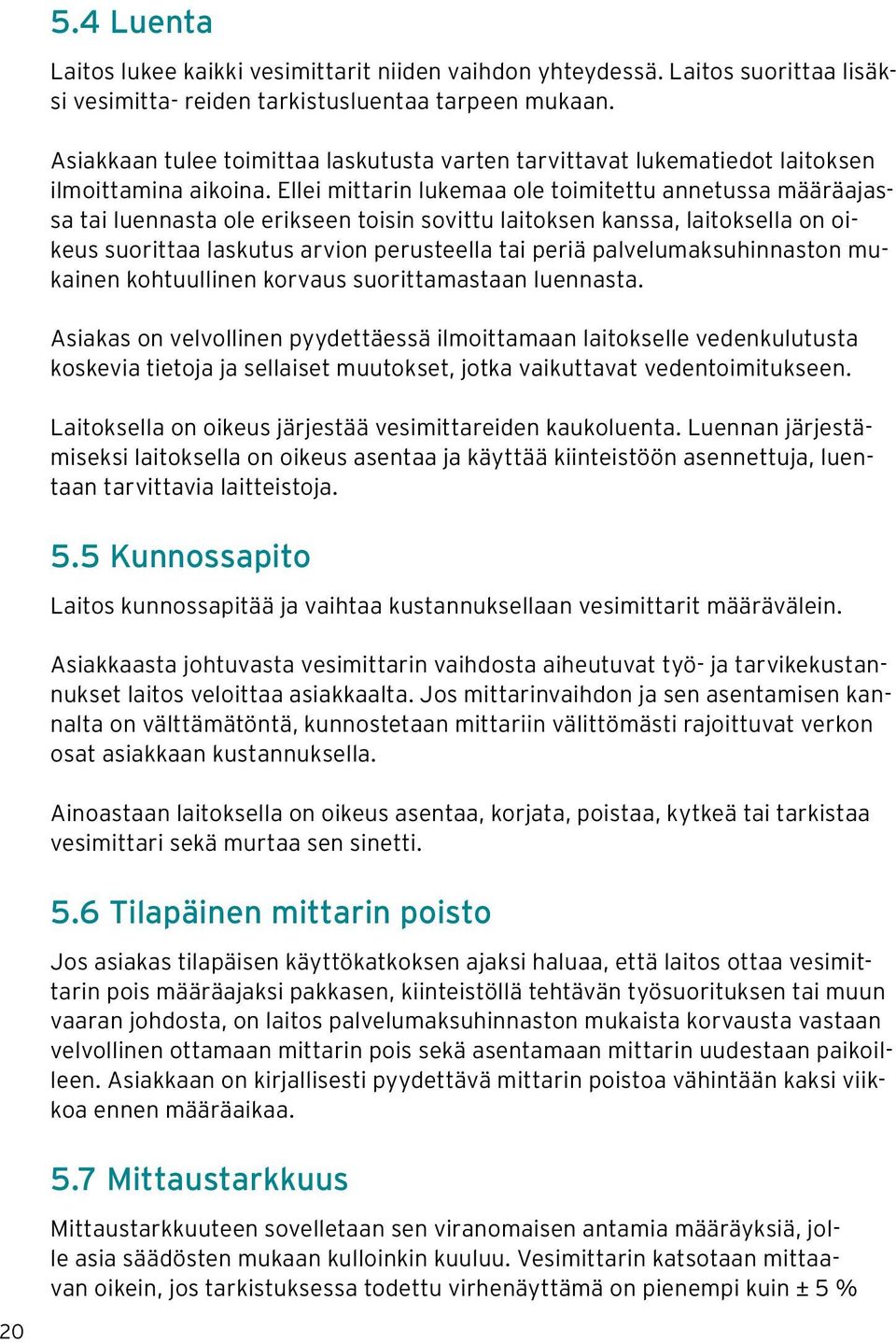 Ellei mittarin lukemaa ole toimitettu annetussa määräajassa tai luennasta ole erikseen toisin sovittu laitoksen kanssa, laitoksella on oikeus suorittaa laskutus arvion perusteella tai periä