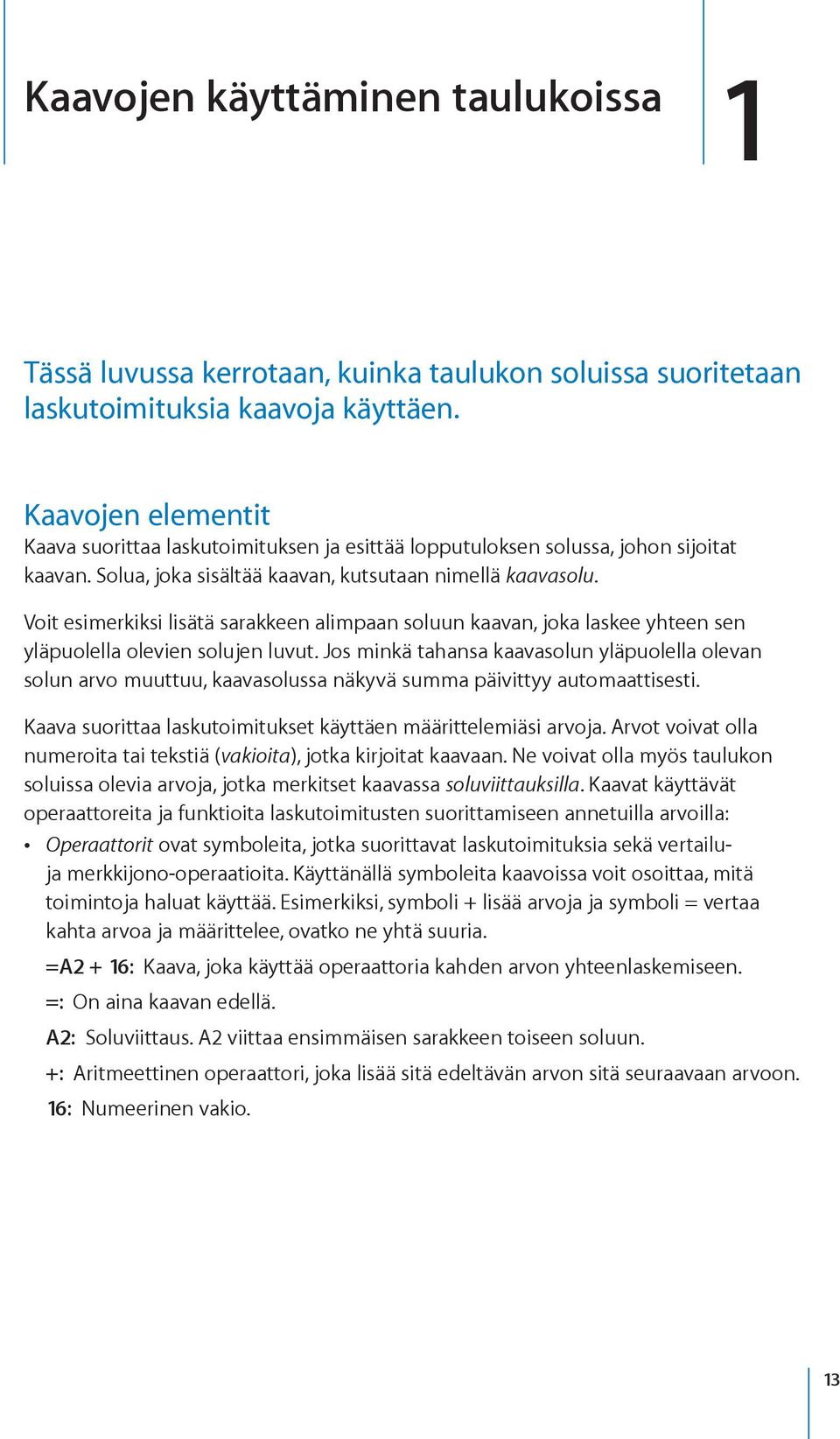 Voit esimerkiksi lisätä sarakkeen alimpaan soluun kaavan, joka laskee yhteen sen yläpuolella olevien solujen luvut.