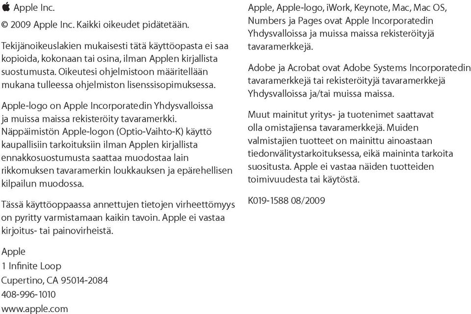 Näppäimistön Apple-logon (Optio-Vaihto-K) käyttö kaupallisiin tarkoituksiin ilman Applen kirjallista ennakkosuostumusta saattaa muodostaa lain rikkomuksen tavaramerkin loukkauksen ja epärehellisen