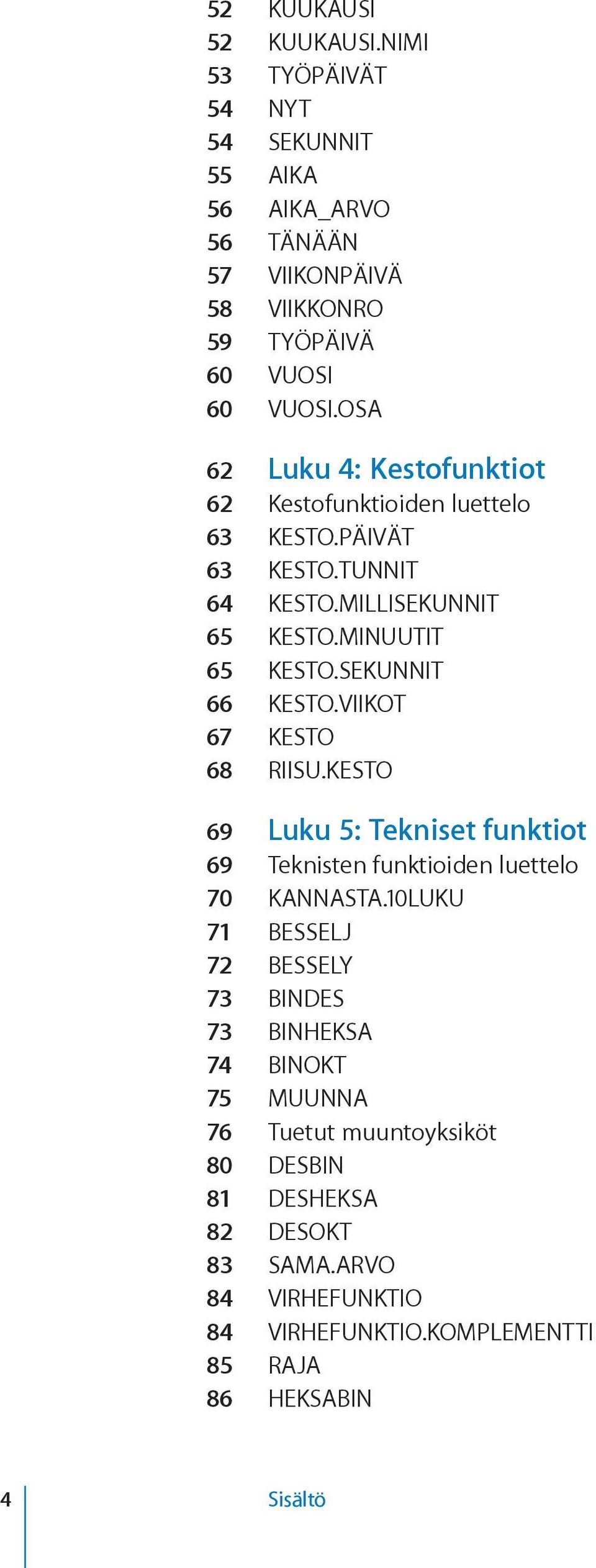 SEKUNNIT 66 KESTO.VIIKOT 67 KESTO 68 RIISU.KESTO 69 Luku 5: Tekniset funktiot 69 Teknisten funktioiden luettelo 70 KANNASTA.