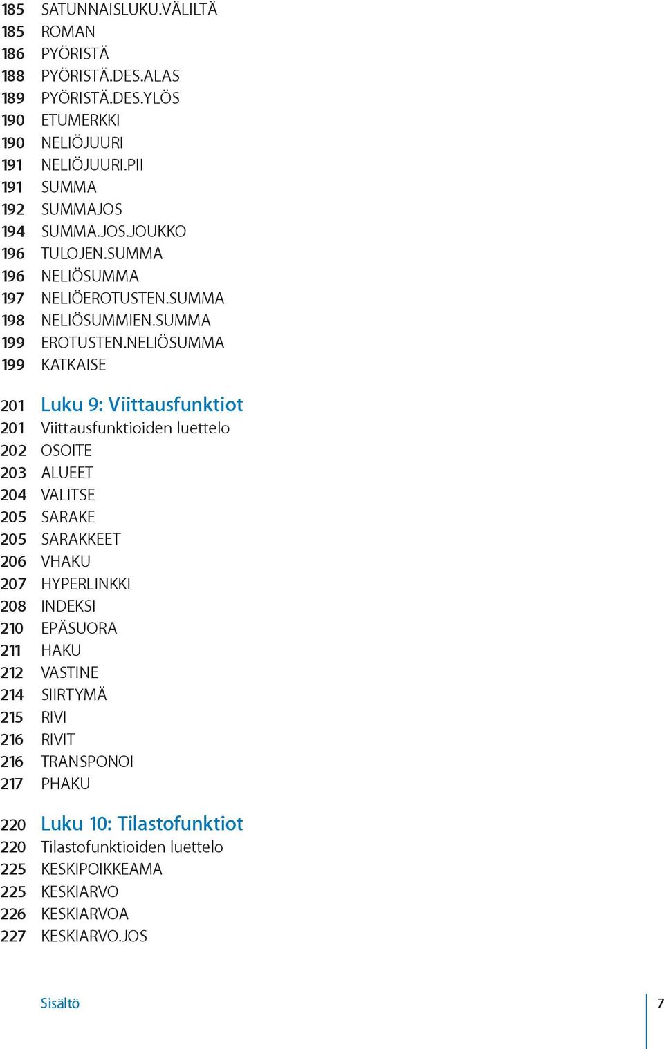 NELIÖSUMMA 199 KATKAISE 201 Luku 9: Viittausfunktiot 201 Viittausfunktioiden luettelo 202 OSOITE 203 ALUEET 204 VALITSE 205 SARAKE 205 SARAKKEET 206 VHAKU 207 HYPERLINKKI