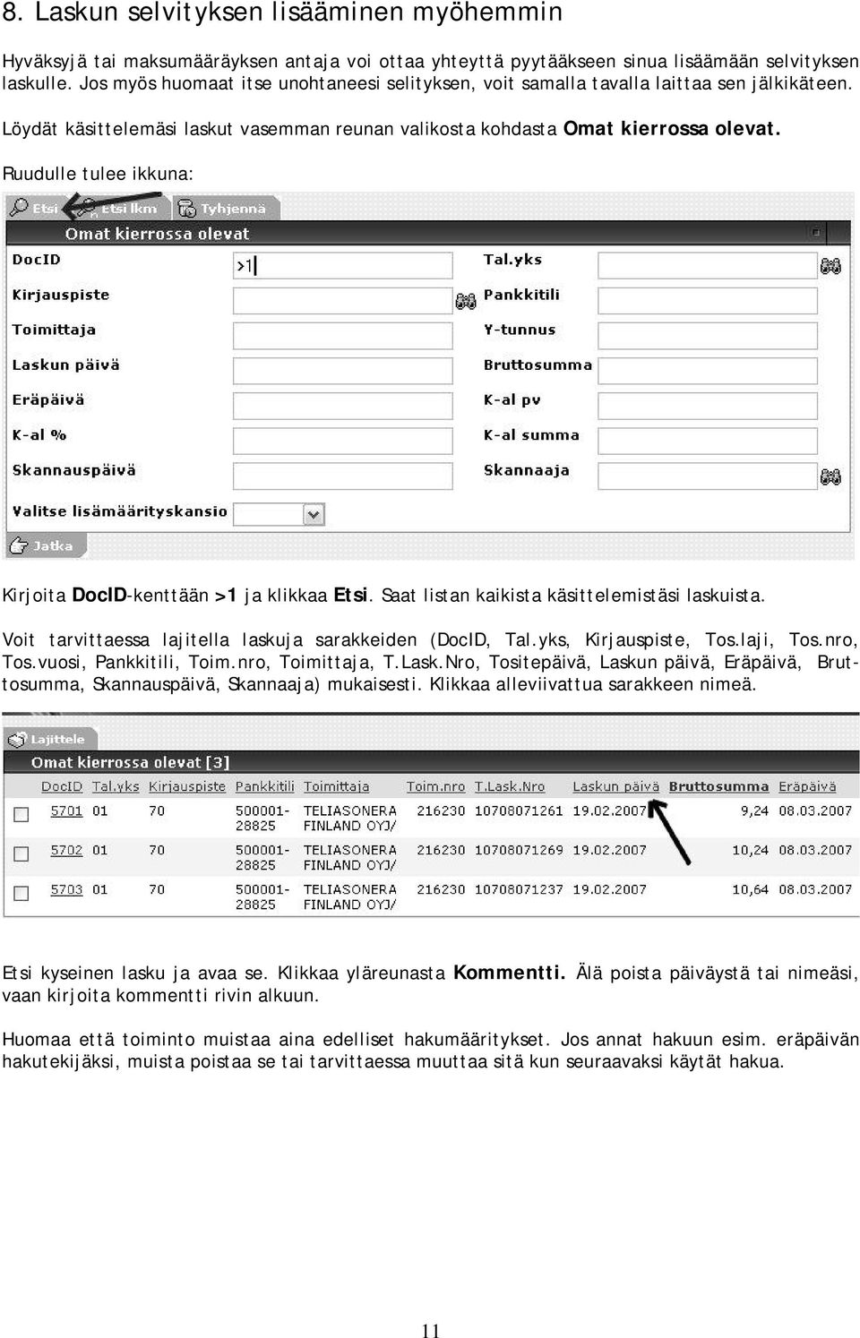 Ruudulle tulee ikkuna: Kirjoita DocID-kenttään >1 ja klikkaa Etsi. Saat listan kaikista käsittelemistäsi laskuista. Voit tarvittaessa lajitella laskuja sarakkeiden (DocID, Tal.yks, Kirjauspiste, Tos.