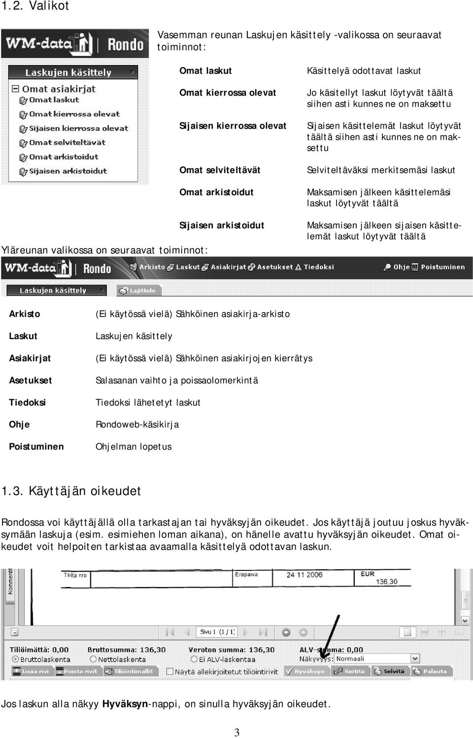 kunnes ne on maksettu Selviteltäväksi merkitsemäsi laskut Maksamisen jälkeen käsittelemäsi laskut löytyvät täältä Maksamisen jälkeen sijaisen käsittelemät laskut löytyvät täältä Arkisto Laskut