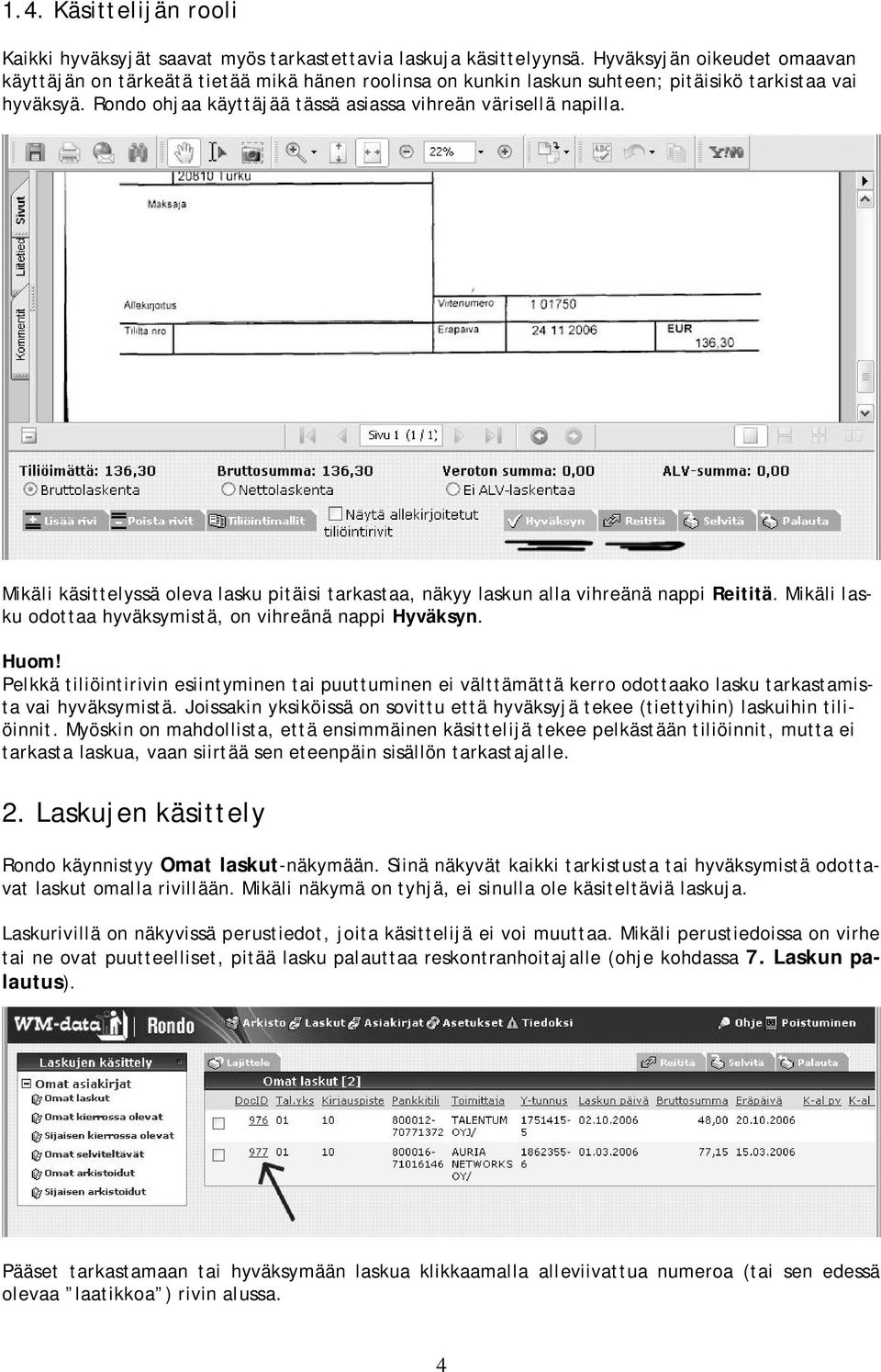 Mikäli käsittelyssä oleva lasku pitäisi tarkastaa, näkyy laskun alla vihreänä nappi Reititä. Mikäli lasku odottaa hyväksymistä, on vihreänä nappi Hyväksyn. Huom!