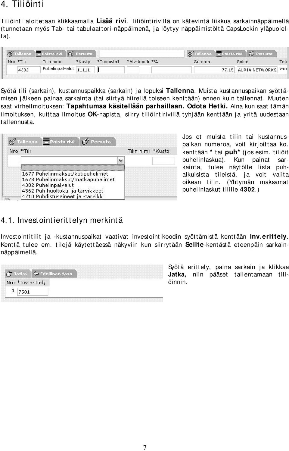 Syötä tili (sarkain), kustannuspaikka (sarkain) ja lopuksi Tallenna. Muista kustannuspaikan syöttämisen jälkeen painaa sarkainta (tai siirtyä hiirellä toiseen kenttään) ennen kuin tallennat.