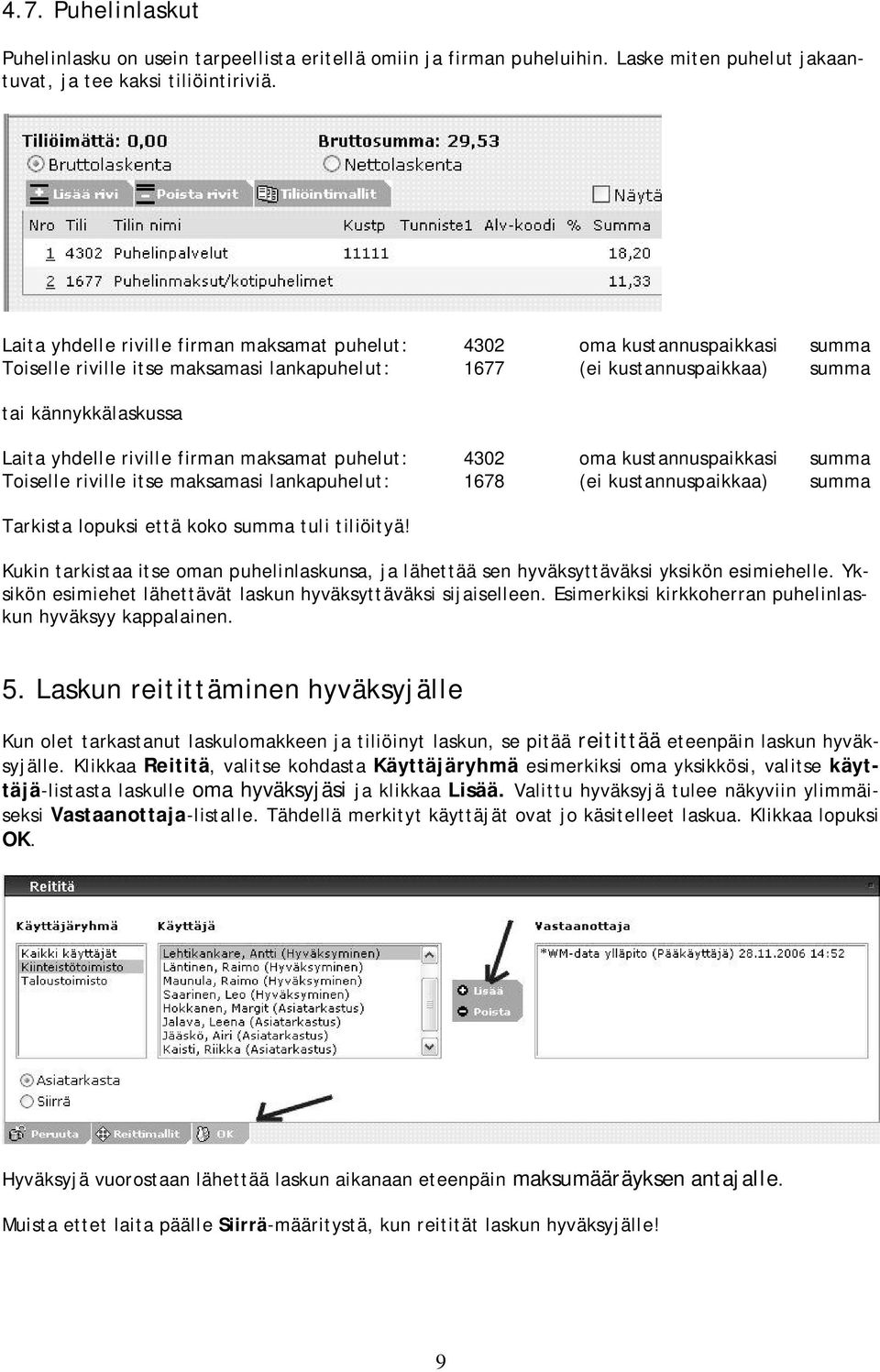 riville firman maksamat puhelut: 4302 oma kustannuspaikkasi summa Toiselle riville itse maksamasi lankapuhelut: 1678 (ei kustannuspaikkaa) summa Tarkista lopuksi että koko summa tuli tiliöityä!