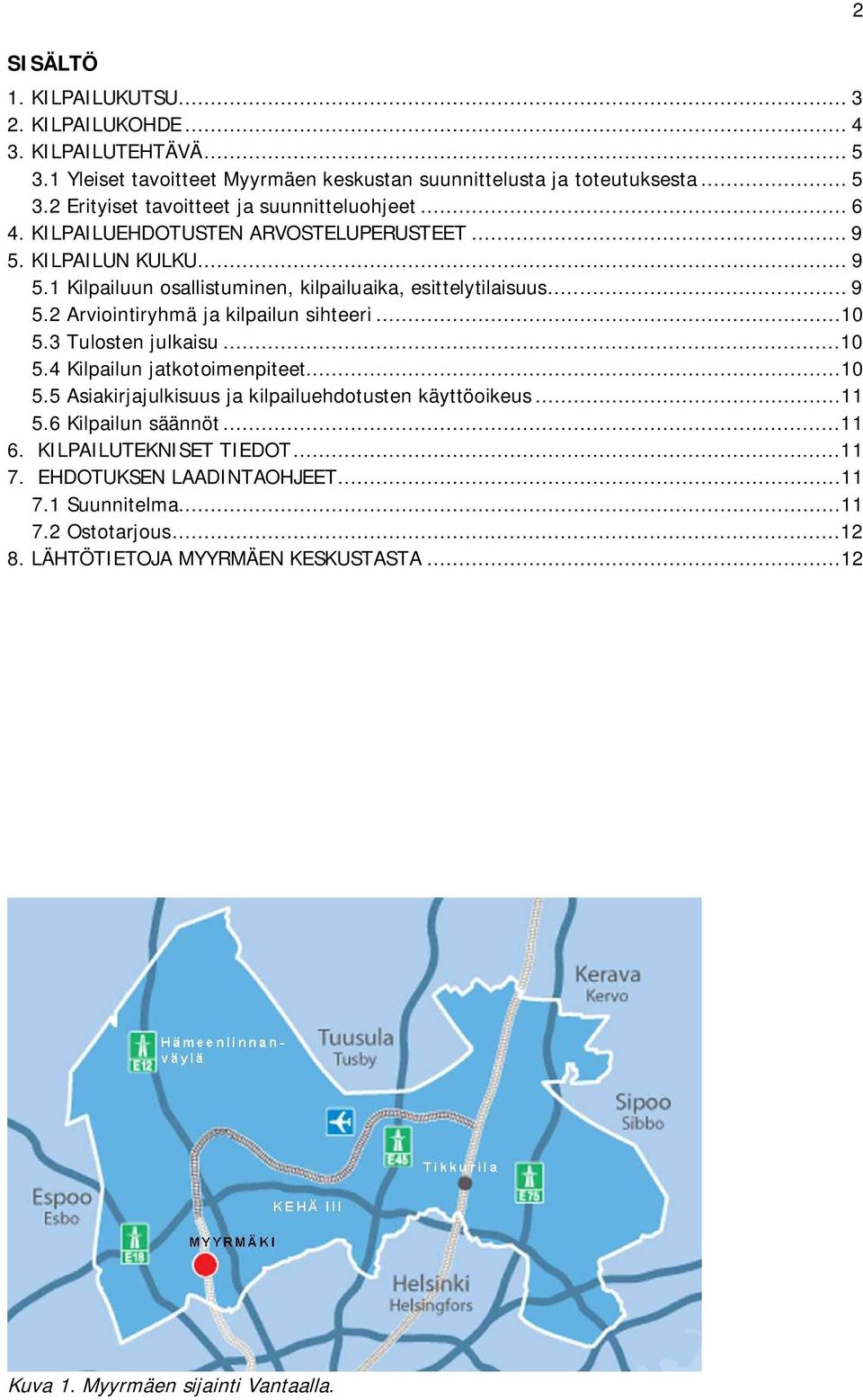 ..10 5.3 Tulosten julkaisu...10 5.4 Kilpailun jatkotoimenpiteet...10 5.5 Asiakirjajulkisuus ja kilpailuehdotusten käyttöoikeus...11 5.6 Kilpailun säännöt...11 6.