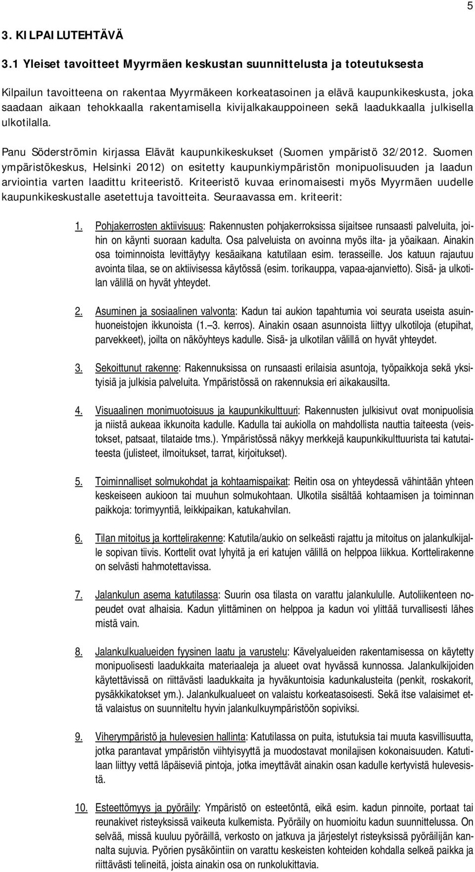 rakentamisella kivijalkakauppoineen sekä laadukkaalla julkisella ulkotilalla. Panu Söderströmin kirjassa Elävät kaupunkikeskukset (Suomen ympäristö 32/2012.