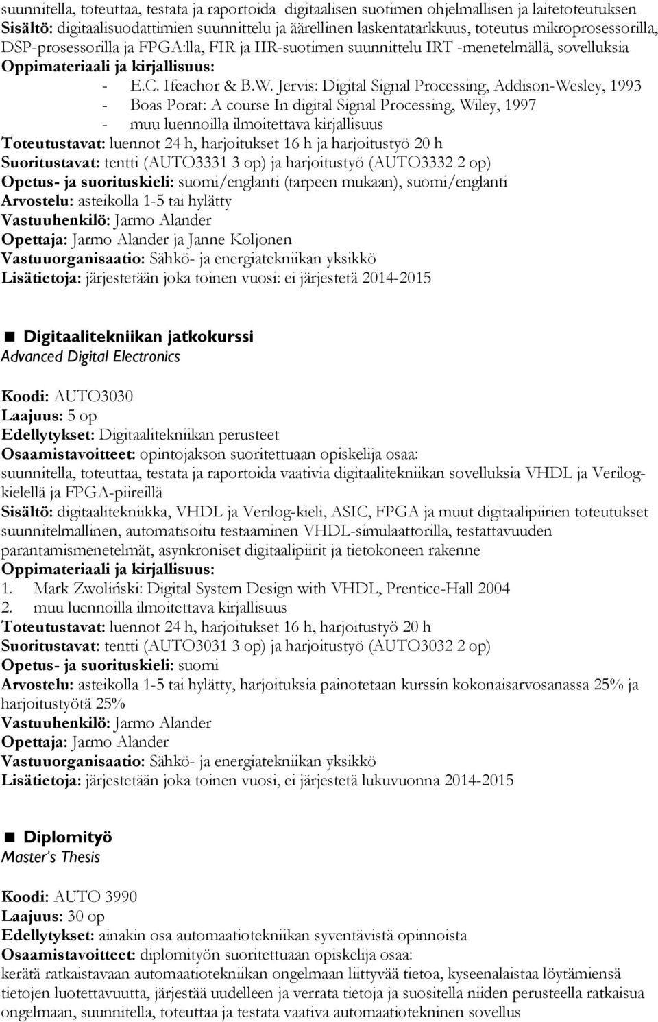 Jervis: Digital Signal Processing, Addison-Wesley, 1993 - Boas Porat: A course In digital Signal Processing, Wiley, 1997 - muu luennoilla ilmoitettava kirjallisuus Toteutustavat: luennot 24 h,