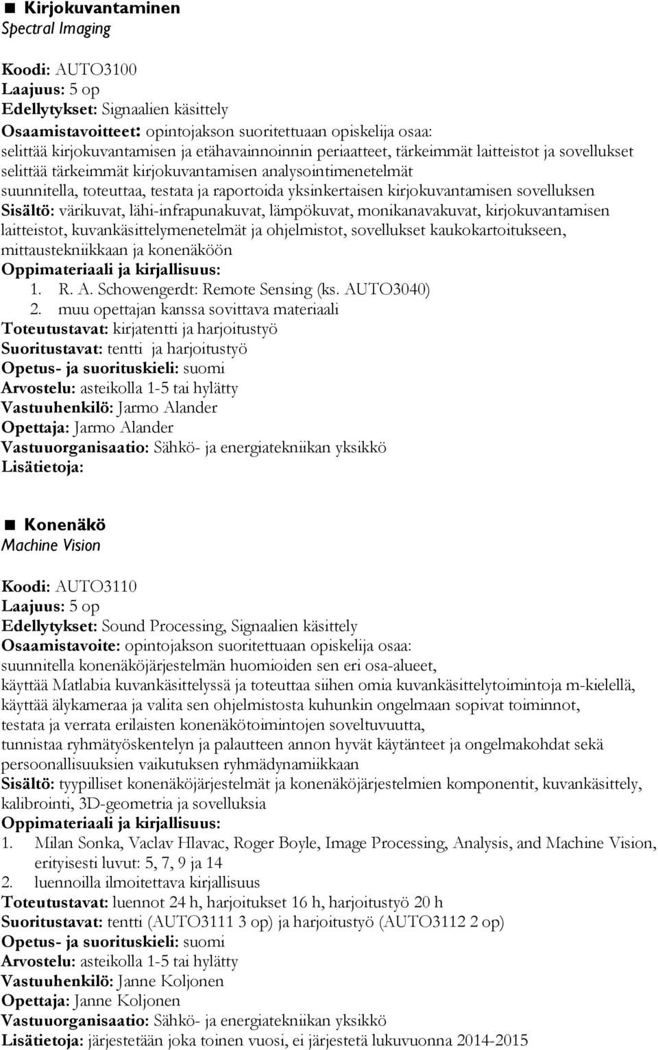 monikanavakuvat, kirjokuvantamisen laitteistot, kuvankäsittelymenetelmät ja ohjelmistot, sovellukset kaukokartoitukseen, mittaustekniikkaan ja konenäköön 1. R. A. Schowengerdt: Remote Sensing (ks.