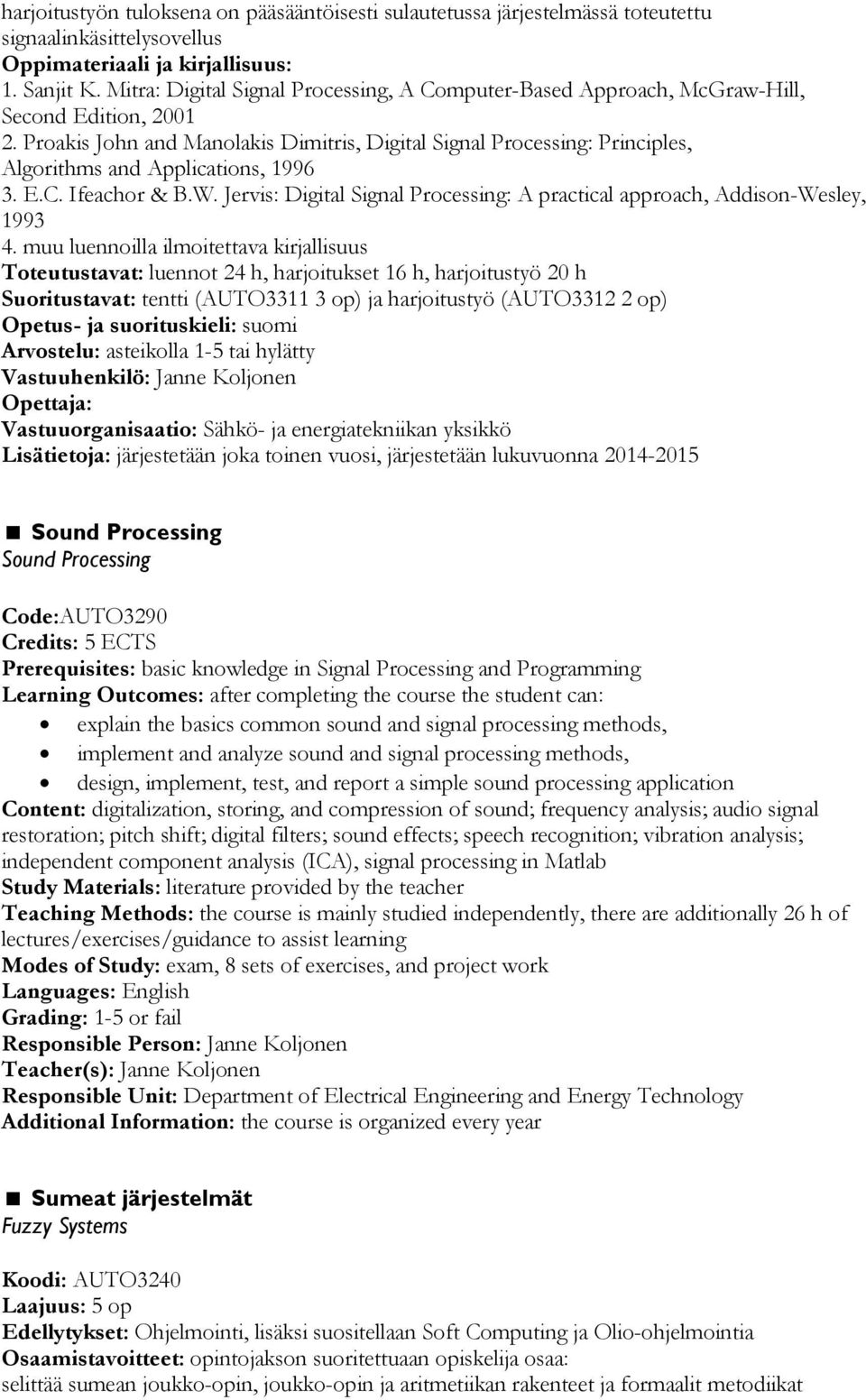 Proakis John and Manolakis Dimitris, Digital Signal Processing: Principles, Algorithms and Applications, 1996 3. E.C. Ifeachor & B.W.