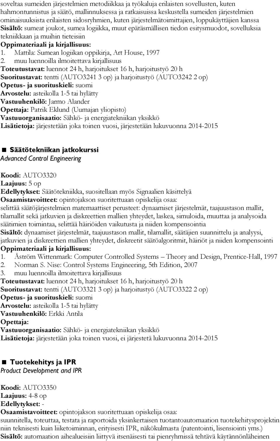 tieteisiin 1. Mattila: Sumean logiikan oppikirja, Art House, 1997 2.