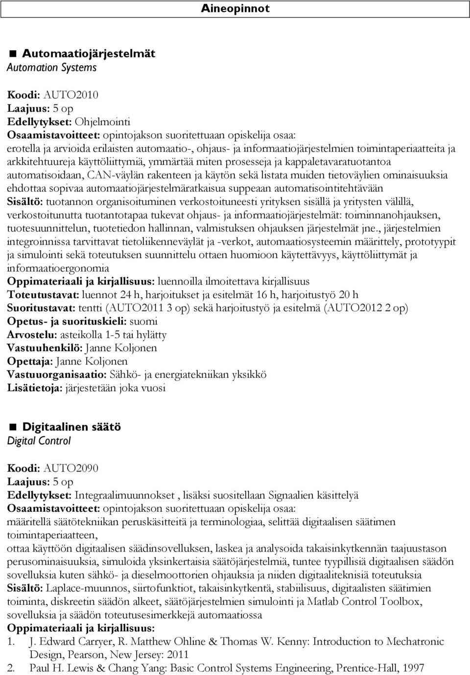 automaatiojärjestelmäratkaisua suppeaan automatisointitehtävään Sisältö: tuotannon organisoituminen verkostoituneesti yrityksen sisällä ja yritysten välillä, verkostoitunutta tuotantotapaa tukevat