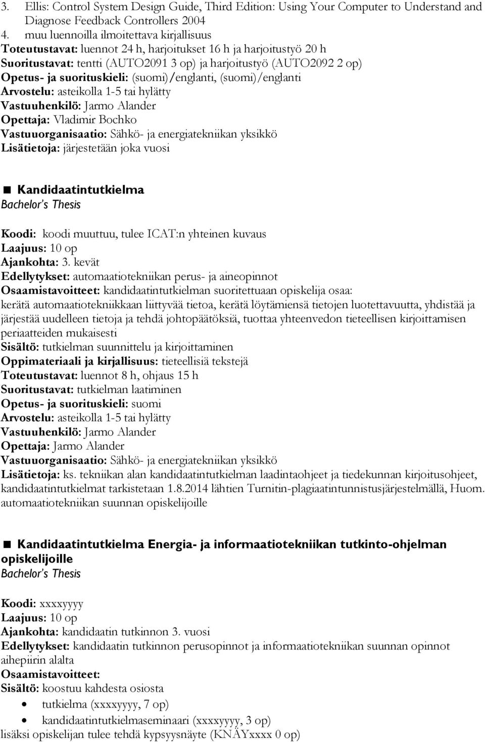 suorituskieli: (suomi)/englanti, (suomi)/englanti Opettaja: Vladimir Bochko Lisätietoja: järjestetään joka vuosi Kandidaatintutkielma Bachelor s Thesis Koodi: koodi muuttuu, tulee ICAT:n yhteinen