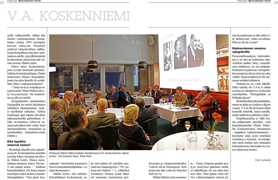 Miten sitten Koskenniemi, joka syvästi kunnioitti perustuslaillista herännäisjohtajaa, Oulun rehtoriansa Mauno Rosendalia, jonka kuvakin hänellä oli seinällään, liittyi vanhasuomalaisiin?