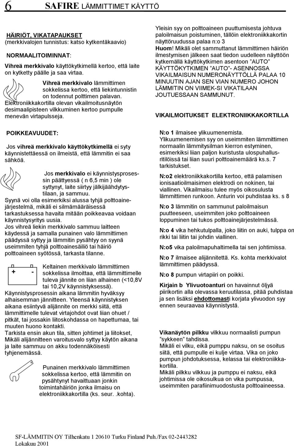 Elektroniikkakortilla olevan vikailmoitusnäytön desimaalipisteen vilkkuminen kertoo pumpulle menevän virtapulsseja.