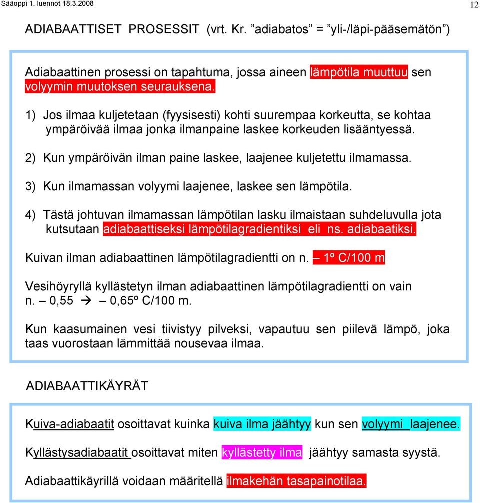 1) Jos ilmaa kuljetetaan (fyysisesti) kohti suurempaa korkeutta, se kohtaa ympäröivää ilmaa jonka ilmanpaine laskee korkeuden lisääntyessä.