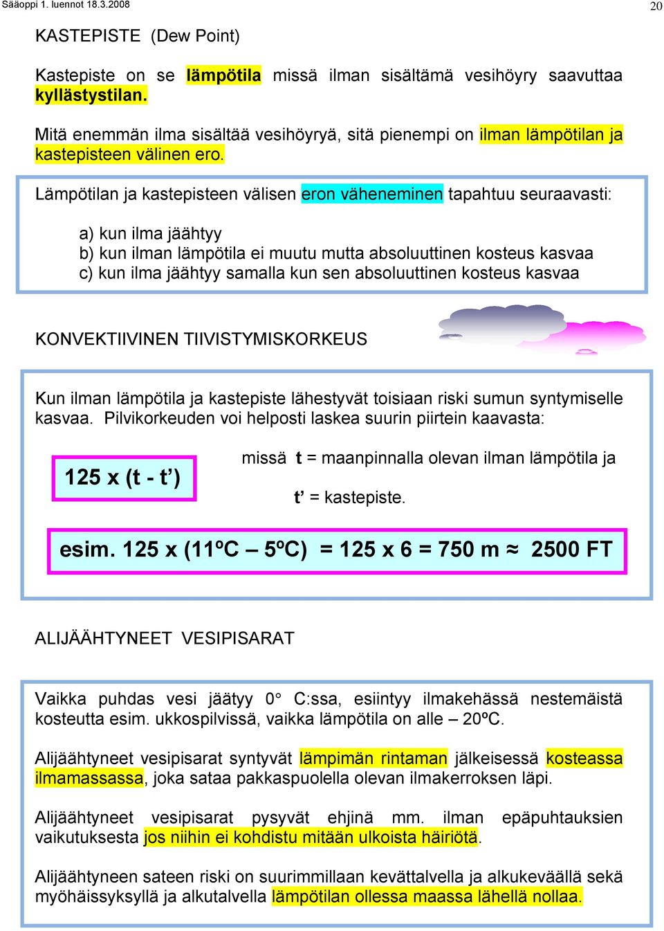 Lämpötilan ja kastepisteen välisen eron väheneminen tapahtuu seuraavasti: a) kun ilma jäähtyy b) kun ilman lämpötila ei muutu mutta absoluuttinen kosteus kasvaa c) kun ilma jäähtyy samalla kun sen