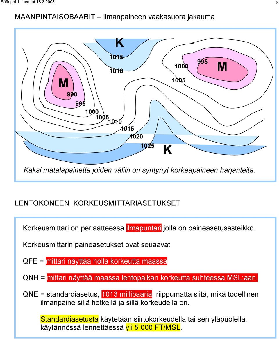 korkeapaineen harjanteita. LENTOKONEEN KORKEUSMITTARIASETUKSET Korkeusmittari on periaatteessa ilmapuntari jolla on paineasetusasteikko.