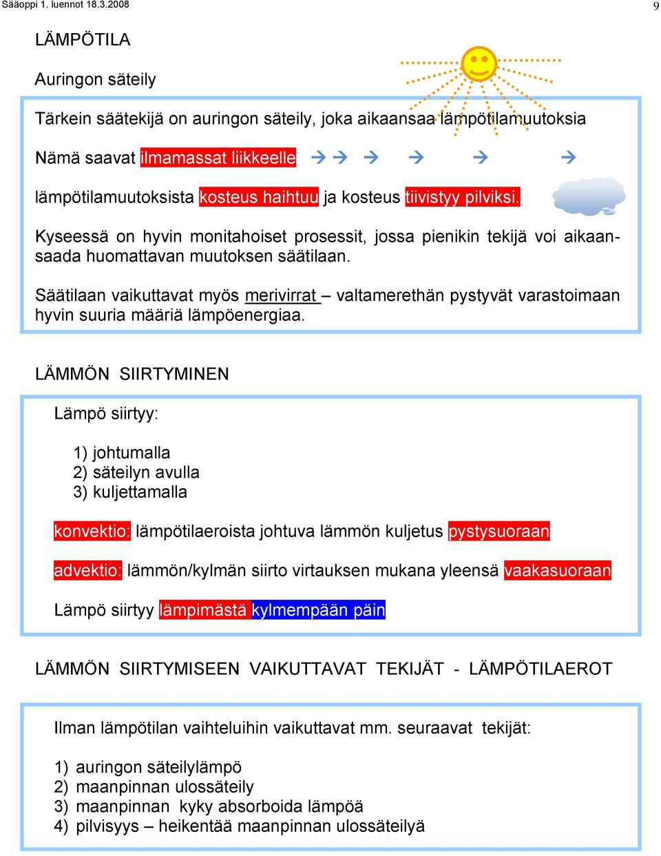 pilviksi. Kyseessä on hyvin monitahoiset prosessit, jossa pienikin tekijä voi aikaansaada huomattavan muutoksen säätilaan.