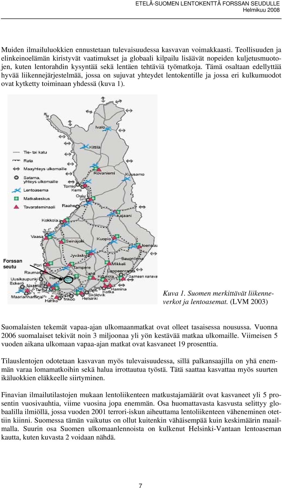 Tämä osaltaan edellyttää hyvää liikennejärjestelmää, jossa on sujuvat yhteydet lentokentille ja jossa eri kulkumuodot ovat kytketty toiminaan yhdessä (kuva 1). Forssan seutu Kuva 1.