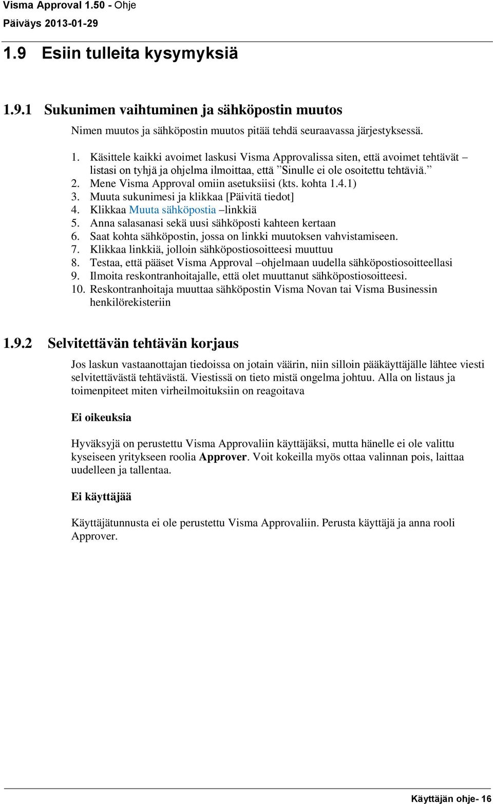 Anna salasanasi sekä uusi sähköposti kahteen kertaan 6. Saat kohta sähköpostin, jossa on linkki muutoksen vahvistamiseen. 7. Klikkaa linkkiä, jolloin sähköpostiosoitteesi muuttuu 8.