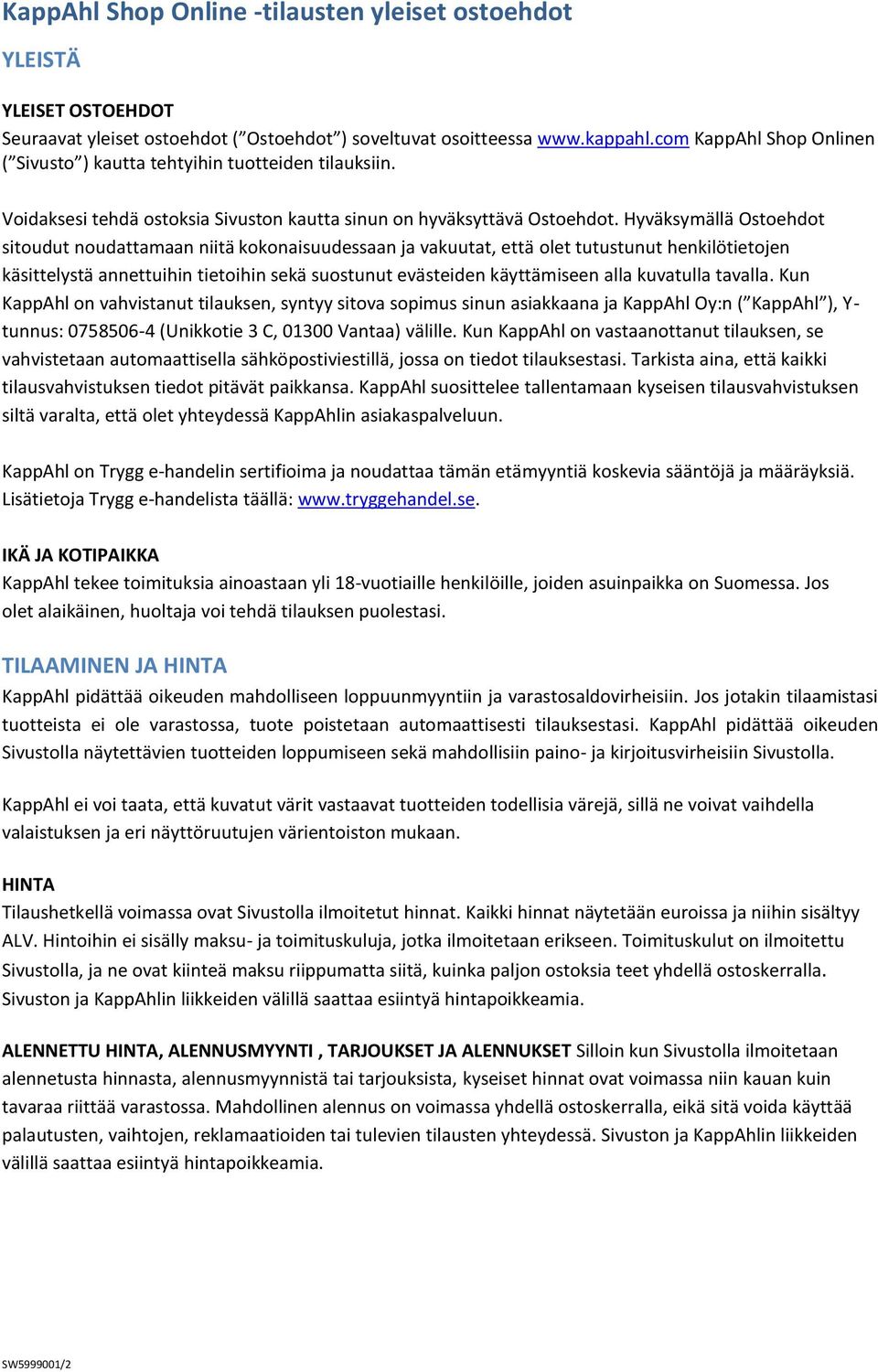 Hyväksymällä Ostoehdot sitoudut noudattamaan niitä kokonaisuudessaan ja vakuutat, että olet tutustunut henkilötietojen käsittelystä annettuihin tietoihin sekä suostunut evästeiden käyttämiseen alla