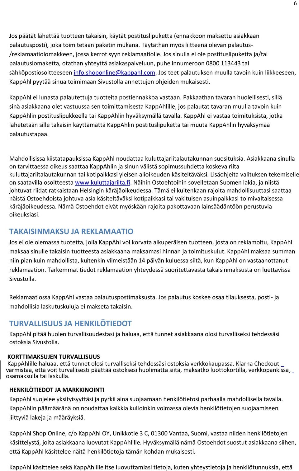 Jos sinulla ei ole postituslipuketta ja/tai palautuslomaketta, otathan yhteyttä asiakaspalveluun, puhelinnumeroon 0800 113443 tai sähköpostiosoitteeseen info.shoponline@kappahl.com.