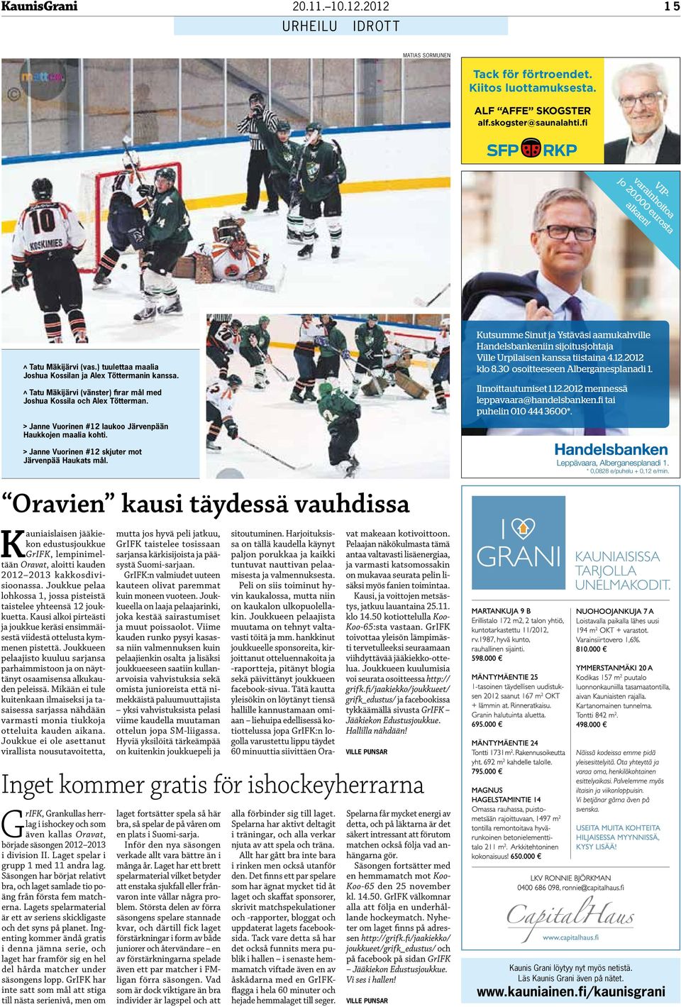 Janne Vuorinen #12 laukoo Järvenpään Haukkojen maalia kohti. Janne Vuorinen #12 skjuter mot Järvenpää Haukats mål.
