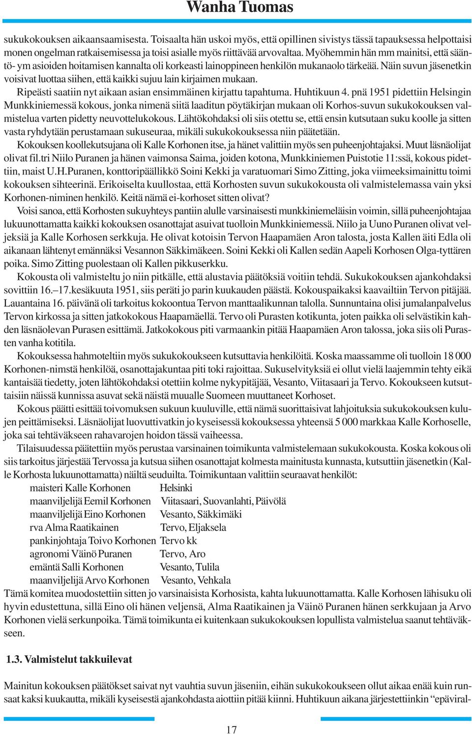 Näin suvun jäsenetkin voisivat luottaa siihen, että kaikki sujuu lain kirjaimen mukaan. Ripeästi saatiin nyt aikaan asian ensimmäinen kirjattu tapahtuma. Huhtikuun 4.