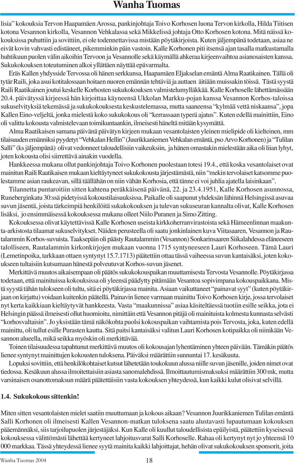 Kalle Korhonen piti itsensä ajan tasalla matkustamalla huhtikuun puolen välin aikoihin Tervoon ja Vesannolle sekä käymällä ahkeraa kirjeenvaihtoa asianosaisten kanssa.