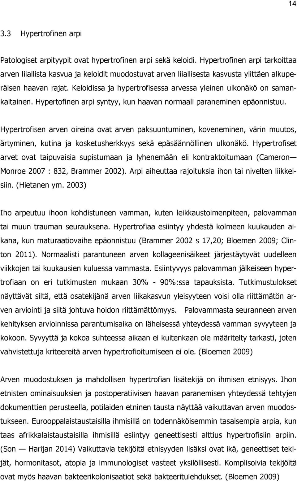 Keloidissa ja hypertrofisessa arvessa yleinen ulkonäkö on samankaltainen. Hypertofinen arpi syntyy, kun haavan normaali paraneminen epäonnistuu.