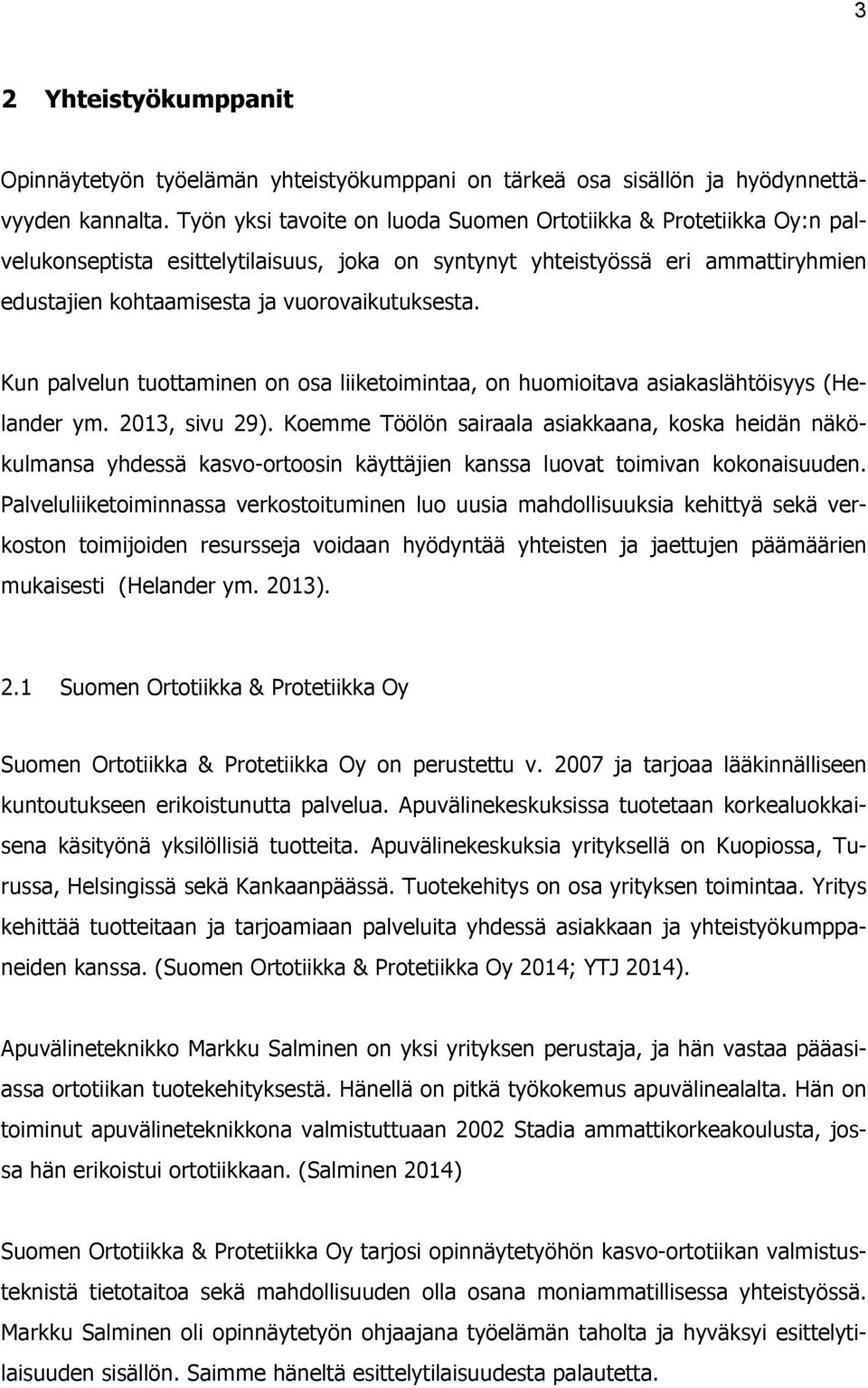 Kun palvelun tuottaminen on osa liiketoimintaa, on huomioitava asiakaslähtöisyys (Helander ym. 2013, sivu 29).