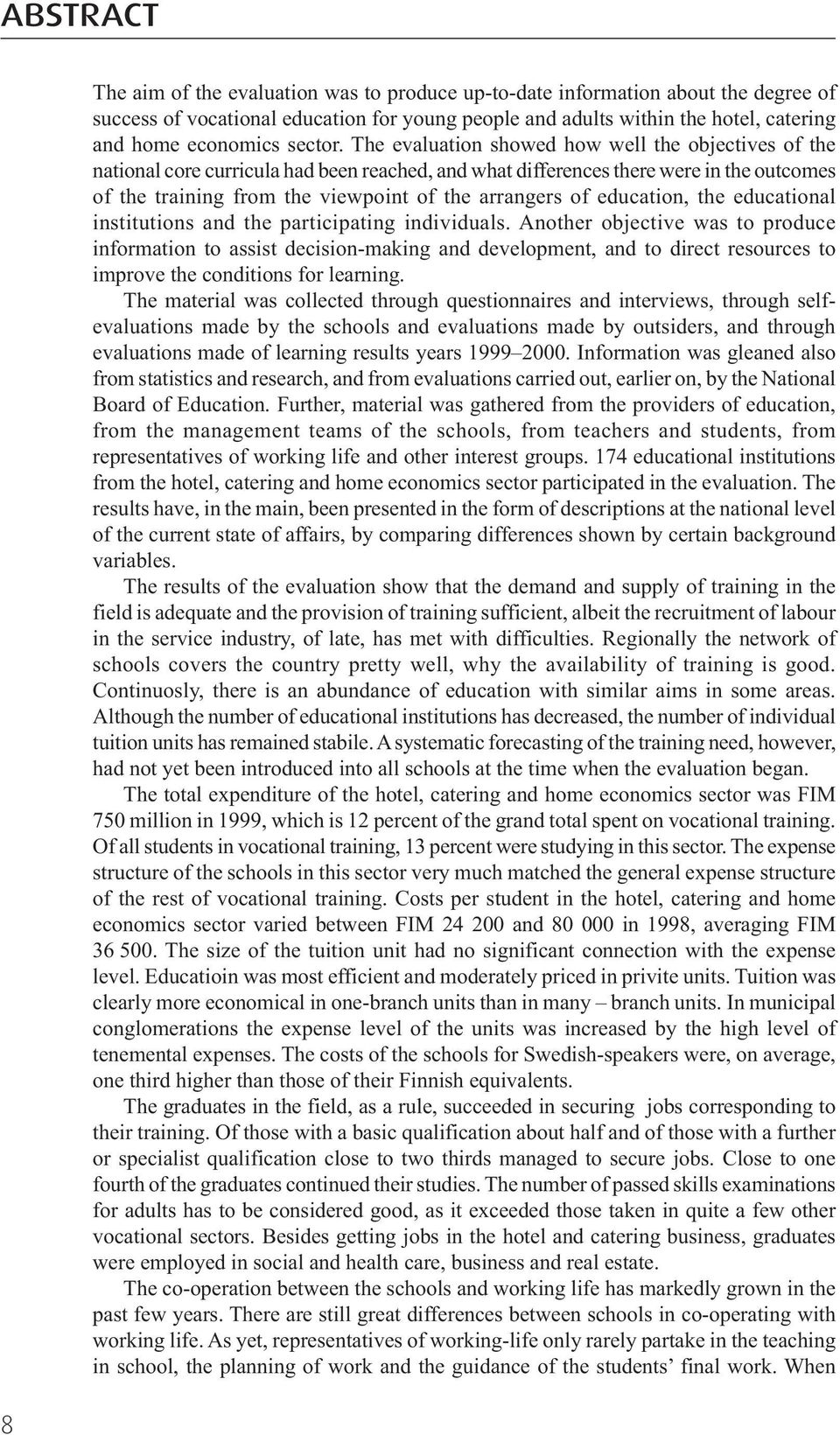 The evaluation showed how well the objectives of the national core curricula had been reached, and what differences there were in the outcomes of the training from the viewpoint of the arrangers of