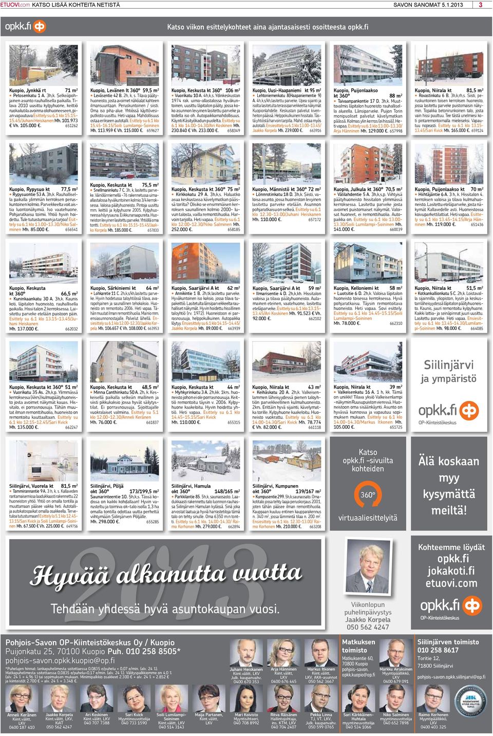 973 Vh. 105.000. 651262 Kuopio, Levänen lt 360 59,5 m 2 Leväsentie 42 B. 2h, k, s. Tilava päätyhuoneisto, josta avoimet näköalat kahteen ilmansuuntaan. Peruskuntoinen / siisti. Oma iso piha-alue.