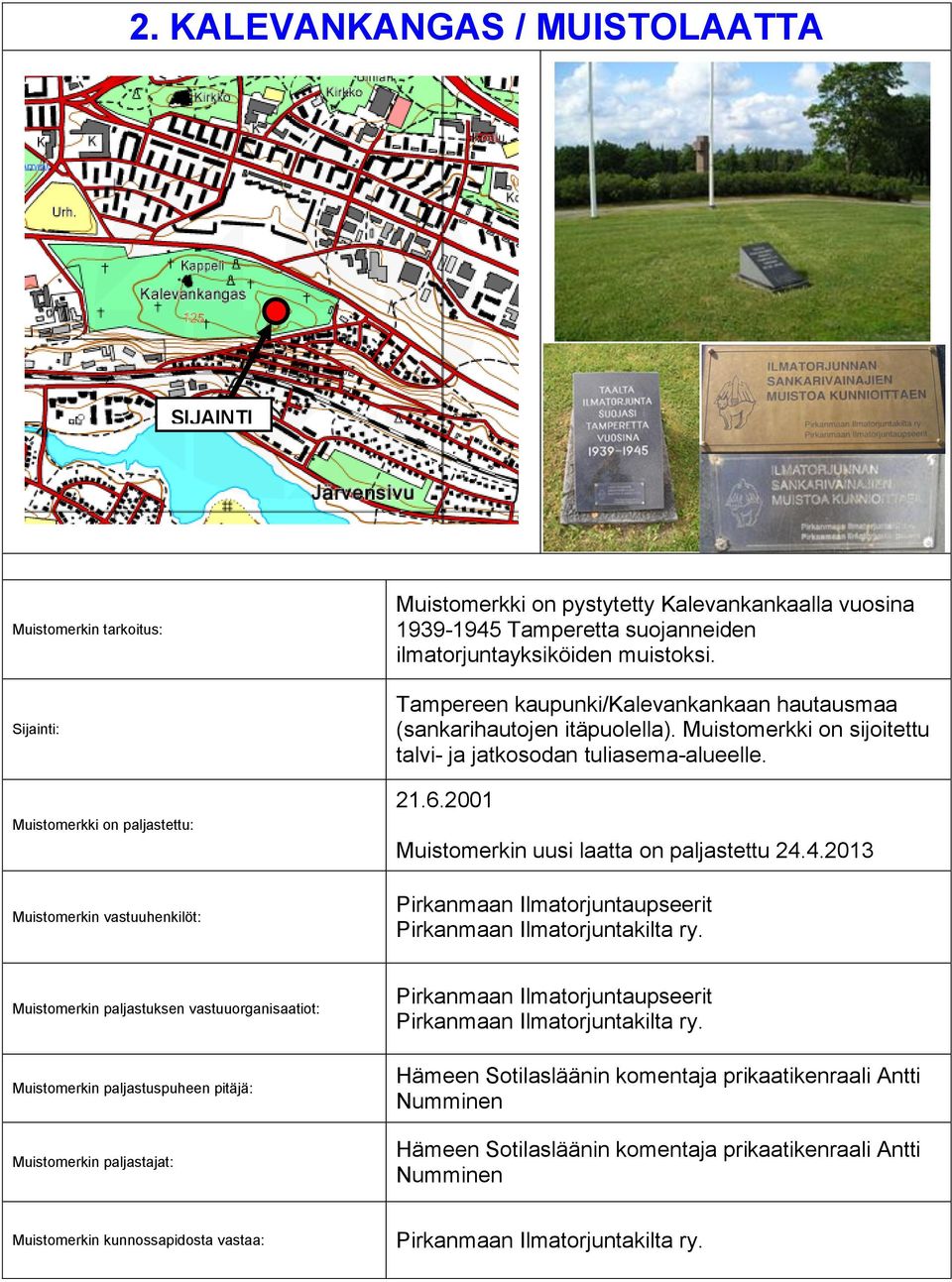 Muistomerkki on sijoitettu talvi- ja jatkosodan tuliasema-alueelle. 21.6.2001 Muistomerkin uusi laatta on paljastettu 24.