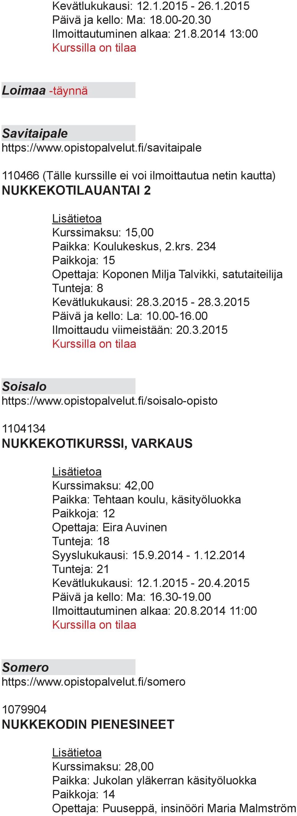 234 Opettaja: Koponen Milja Talvikki, satutaiteilija Kevätlukukausi: 28.3.2015-28.3.2015 Päivä ja kello: La: 10.00-16.00 Ilmoittaudu viimeistään: 20.3.2015 Soisalo https://www.opistopalvelut.