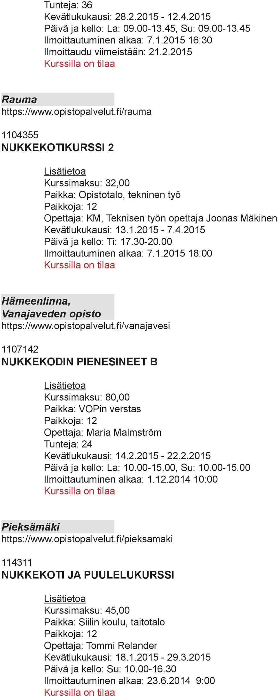 30-20.00 Ilmoittautuminen alkaa: 7.1.2015 18:00 Hämeenlinna, Vanajaveden opisto https://www.opistopalvelut.