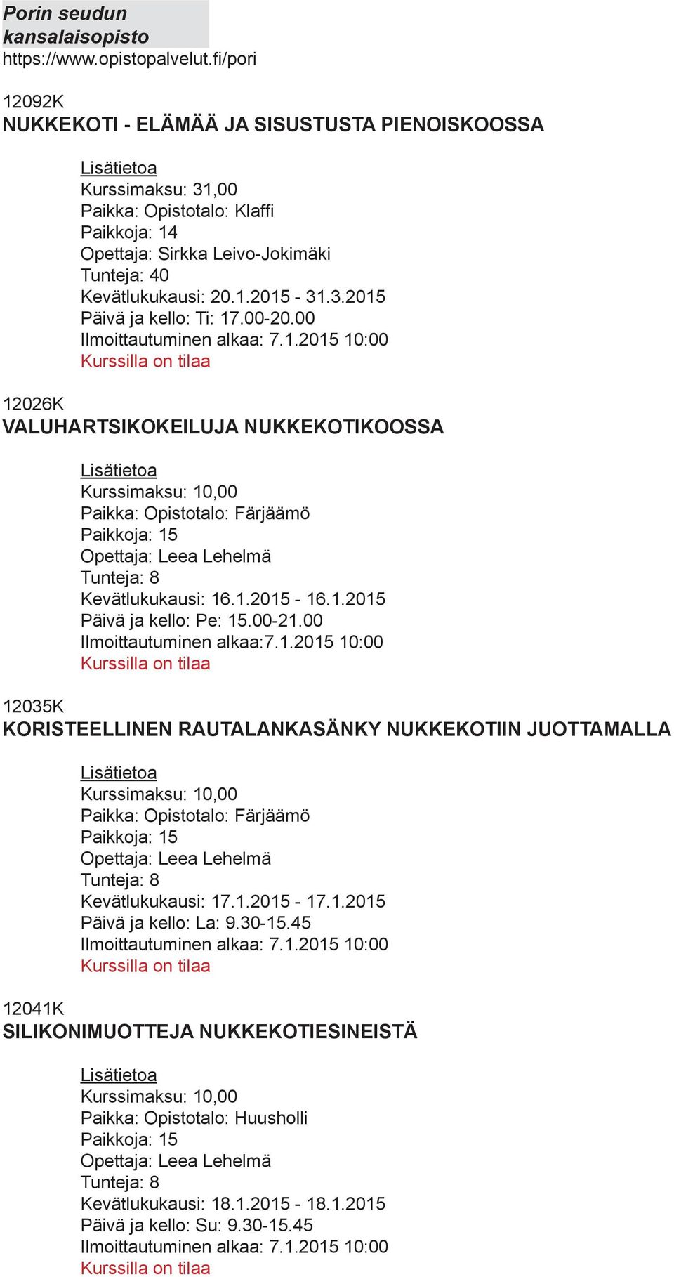 00-20.00 Ilmoittautuminen alkaa: 7.1.2015 10:00 12026K VALUHARTSIKOKEILUJA NUKKEKOTIKOOSSA Kurssimaksu: 10,00 Paikka: Opistotalo: Färjäämö Opettaja: Leea Lehelmä Kevätlukukausi: 16.1.2015-16.1.2015 Päivä ja kello: Pe: 15.