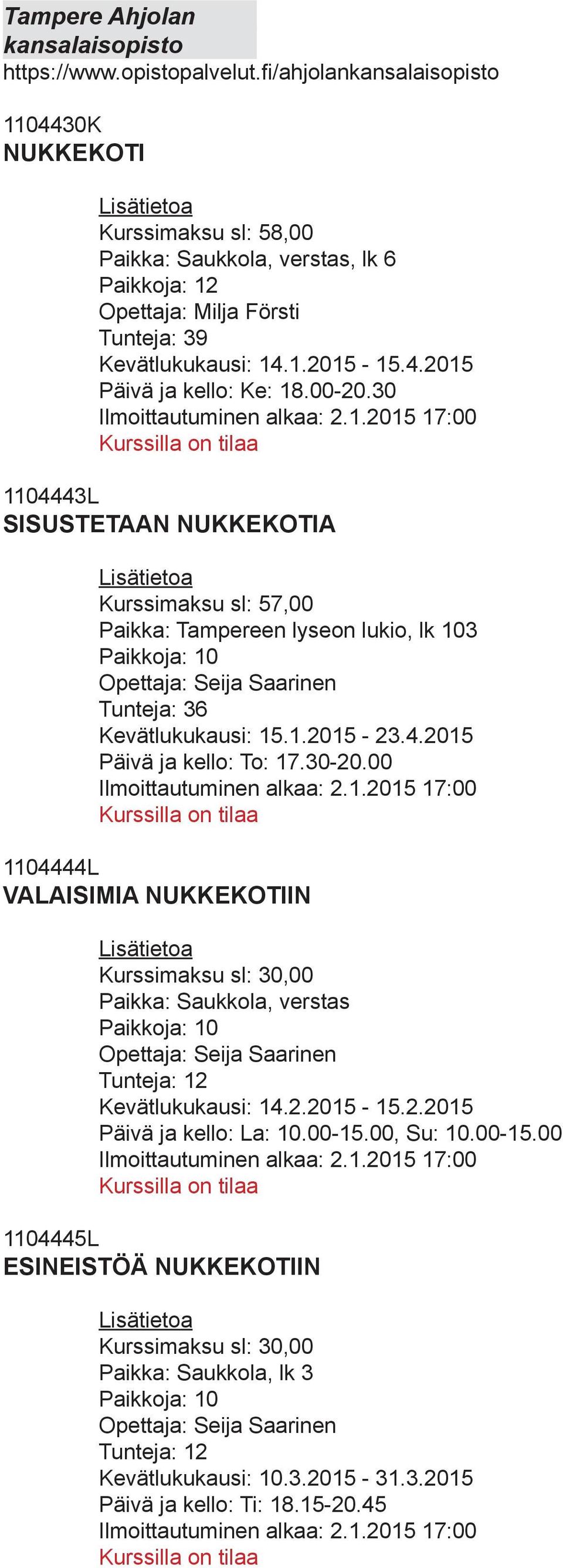 30 1104443L SISUSTETAAN NUKKEKOTIA Kurssimaksu sl: 57,00 Paikka: Tampereen lyseon lukio, lk 103 Paikkoja: 10 Opettaja: Seija Saarinen Tunteja: 36 Kevätlukukausi: 15.1.2015-23.4.2015 Päivä ja kello: To: 17.