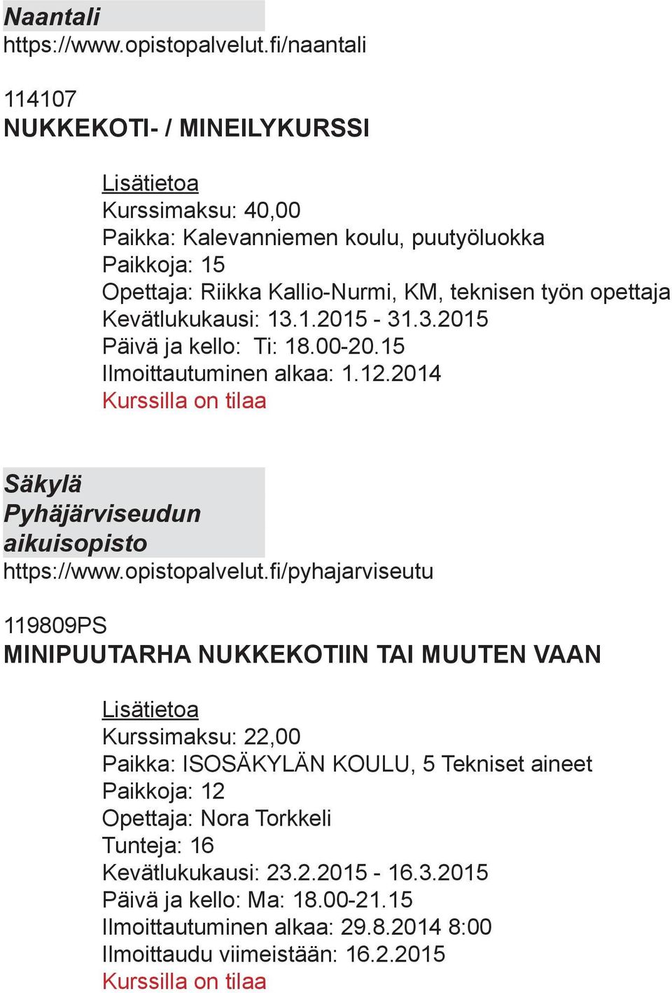 Kevätlukukausi: 13.1.2015-31.3.2015 Päivä ja kello: Ti: 18.00-20.15 Ilmoittautuminen alkaa: 1.12.2014 Säkylä Pyhäjärviseudun aikuisopisto https://www.opistopalvelut.