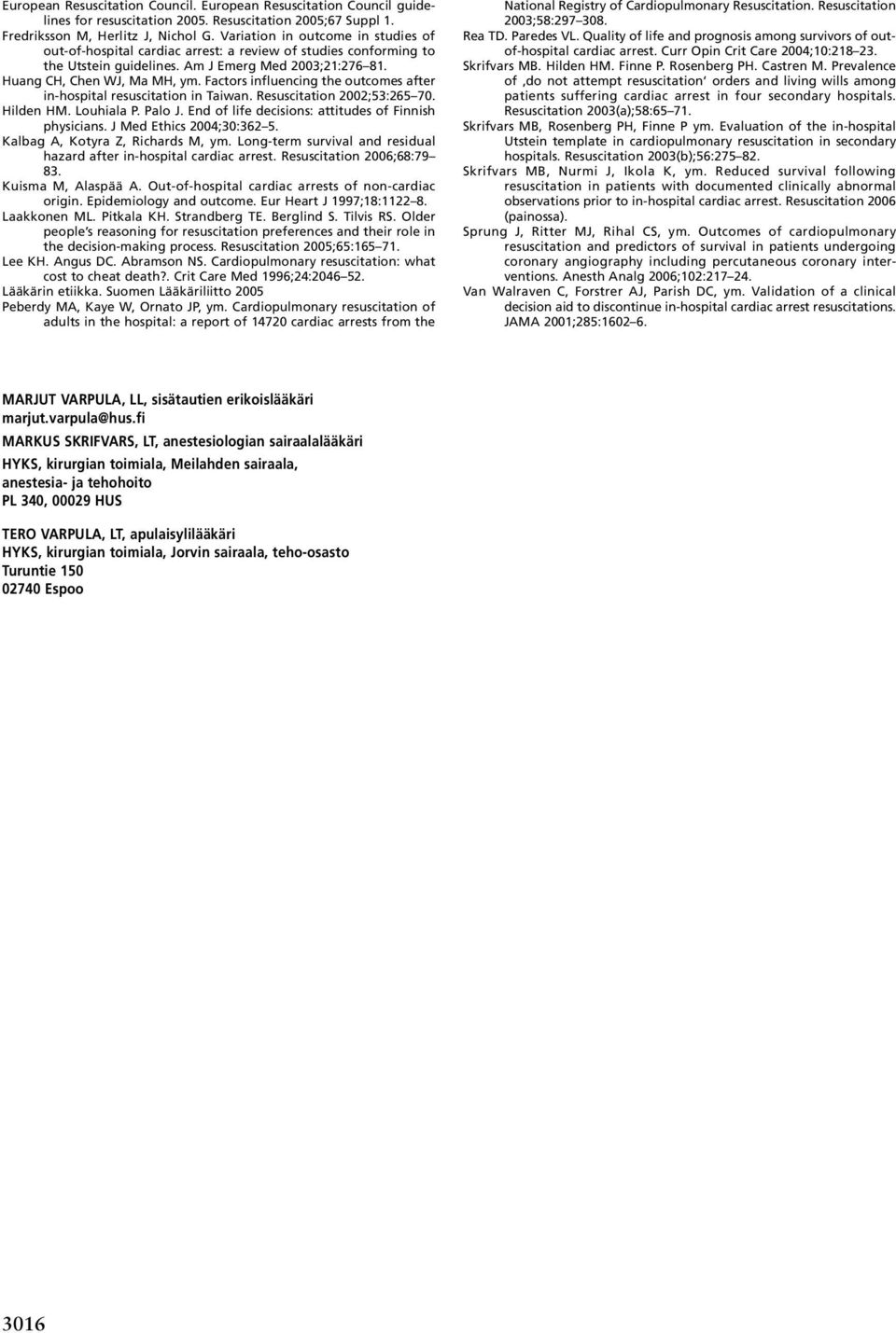 Factors influencing the outcomes after in-hospital resuscitation in Taiwan. Resuscitation 2002;53:265 70. Hilden HM. Louhiala P. Palo J. End of life decisions: attitudes of Finnish physicians.